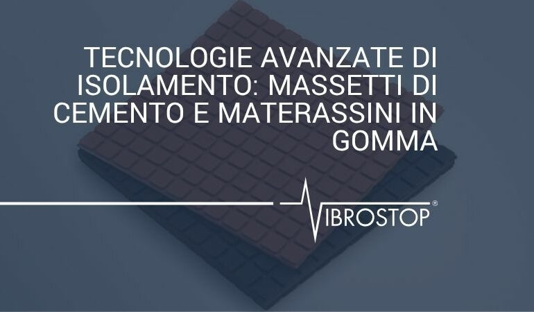 Tecnologie Avanzate di Isolamento: Massetti di Cemento e Materassini in Gomma