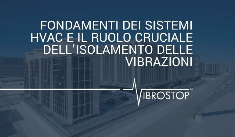 Fondamenti dei Sistemi HVAC e il Ruolo Cruciale dell'Isolamento delle Vibrazioni