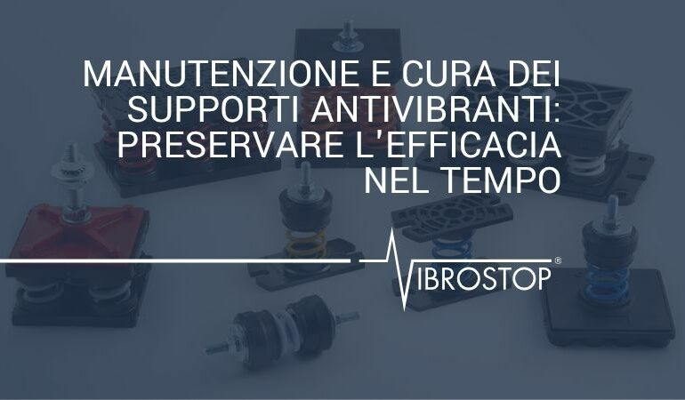 Manutenzione e Cura dei Supporti Antivibranti: Preservare l'Efficacia nel Tempo