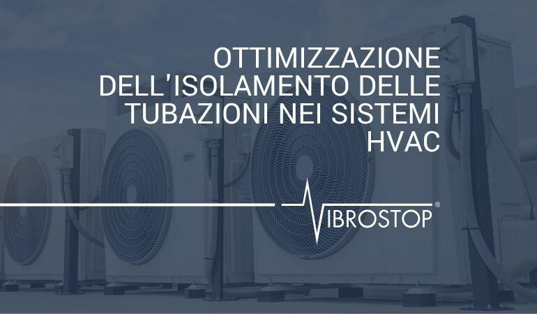 Ottimizzazione dell'Isolamento delle Tubazioni nei Sistemi HVAC: Giunti Flessibili e Appendini Antivibranti