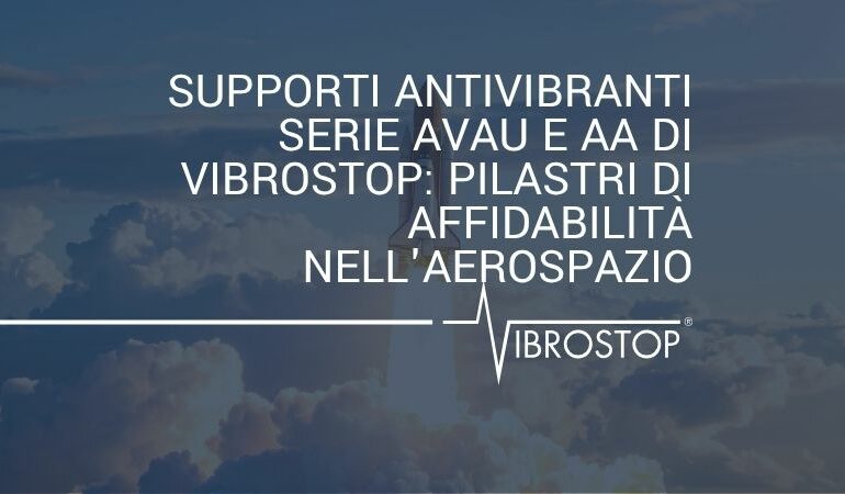 Supporti Antivibranti Serie AVAU e AA di Vibrostop: Pilastri di Affidabilità nell'Aerospazio