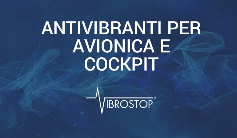 Antivibranti per avionica e cockpit: stabilità, precisione e sicurezza nei sistemi aeronautici